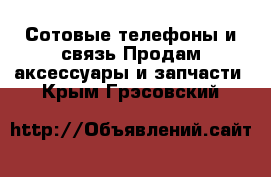 Сотовые телефоны и связь Продам аксессуары и запчасти. Крым,Грэсовский